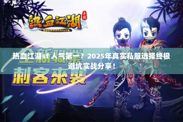 热血江湖sf 人气第一？2025年真实私服选择终极避坑实战分享！