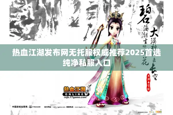 热血江湖发布网无托服权威推荐2025首选纯净私服入口