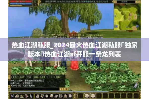 热血江湖私服_2024最火热血江湖私服▷爆满刚开◁热血江湖sf开服时间表