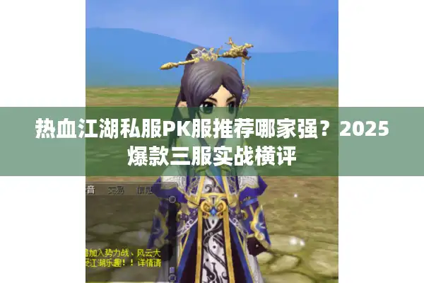 热血江湖私服PK服推荐哪家强?2025爆款三服实战横评 热血江湖私服PK服推荐哪家强?2025爆款三服实战横评