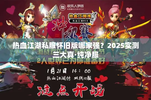 热血江湖私服怀旧版哪家强?2025实测三大真·纯净服 热血江湖私服怀旧版哪家强?2025实测三大真·纯净服