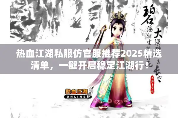 热血江湖私服仿官服推荐2025精选清单,一键开启稳定江湖行! 热血江湖私服仿官服推荐2025精选清单,一键开启稳定江湖行!