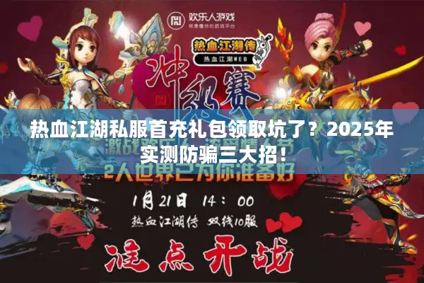 热血江湖私服首充礼包领取坑了？2025年实测防骗三大招！