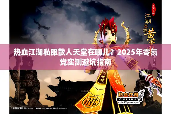 热血江湖私服散人天堂在哪儿？2025年零氪党实测避坑指南
