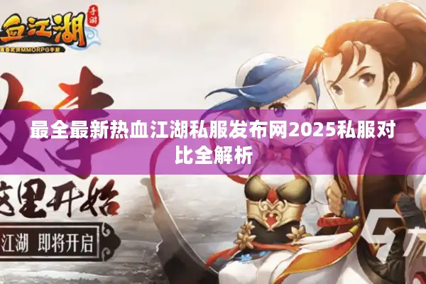 最全最新热血江湖私服发布网2025私服对比全解析 最全最新热血江湖私服发布网2025私服对比全解析