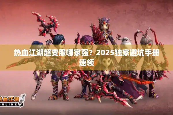 热血江湖超变服哪家强?2025独家避坑手册速领 热血江湖超变服哪家强?2025独家避坑手册速领