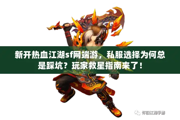 新开热血江湖sf网端游,私服选择为何总是踩坑?玩家救星指南来了! 新开热血江湖sf网端游,私服选择为何总是踩坑?玩家救星指南来了!