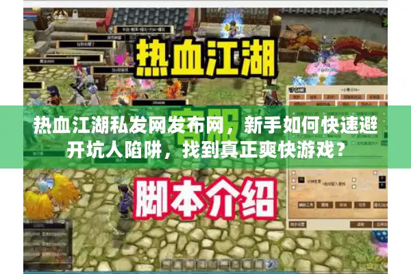 热血江湖私发网发布网，新手如何快速避开坑人陷阱，找到真正爽快游戏？