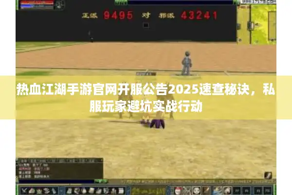 热血江湖手游官网开服公告2025速查秘诀，私服玩家避坑实战行动