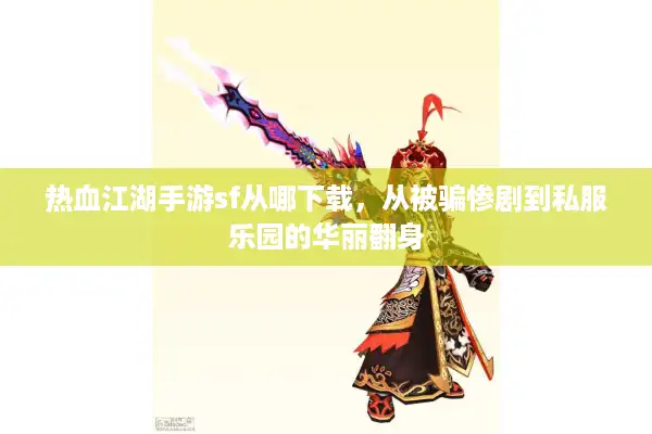 热血江湖手游sf从哪下载，从被骗惨剧到私服乐园的华丽翻身