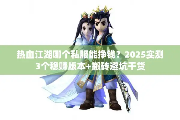 热血江湖哪个私服能挣钱？2025实测3个稳赚版本+搬砖避坑干货