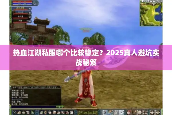 热血江湖私服哪个比较稳定?2025真人避坑实战秘笈 热血江湖私服哪个比较稳定?2025真人避坑实战秘笈