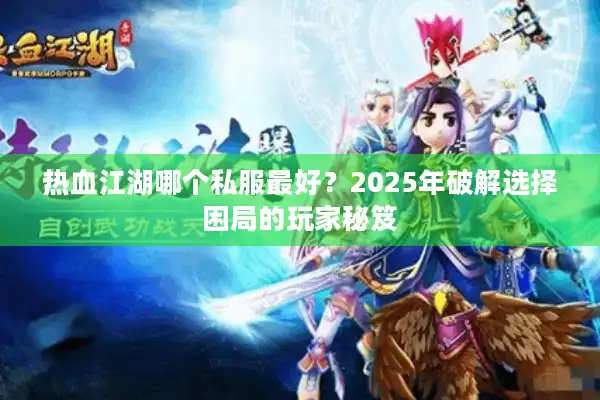 热血江湖哪个私服最好？2025年破解选择困局的玩家秘笈
