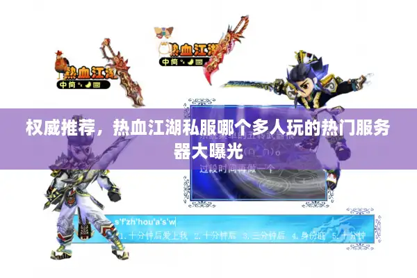 权威推荐,热血江湖私服哪个多人玩的热门服务器大曝光 权威推荐,热血江湖私服哪个多人玩的热门服务器大曝光
