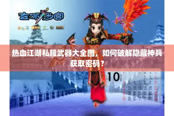 热血江湖私服武器大全图，如何破解隐藏神兵获取密码？