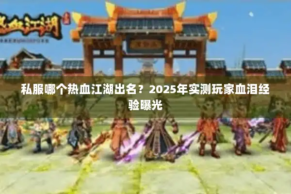 私服哪个热血江湖出名？2025年实测玩家血泪经验曝光