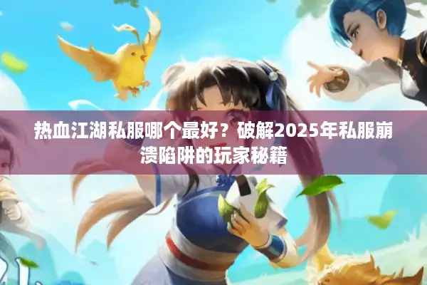 热血江湖私服哪个最好？破解2025年私服崩溃陷阱的玩家秘籍