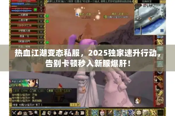 热血江湖变态私服，2025独家速升行动，告别卡顿秒入新服爆肝！