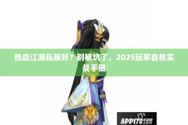热血江湖私服好？别被坑了，2025玩家自救实战手册