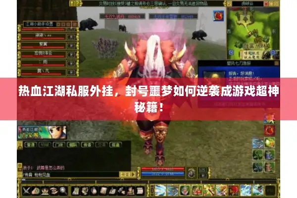 热血江湖私服外挂，封号噩梦如何逆袭成游戏超神秘籍！