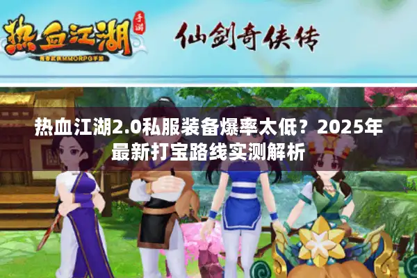 热血江湖2.0私服装备爆率太低？2025年最新打宝路线实测解析