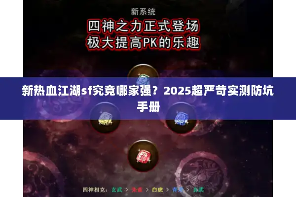 新热血江湖sf究竟哪家强?2025超严苛实测防坑手册 新热血江湖sf究竟哪家强?2025超严苛实测防坑手册