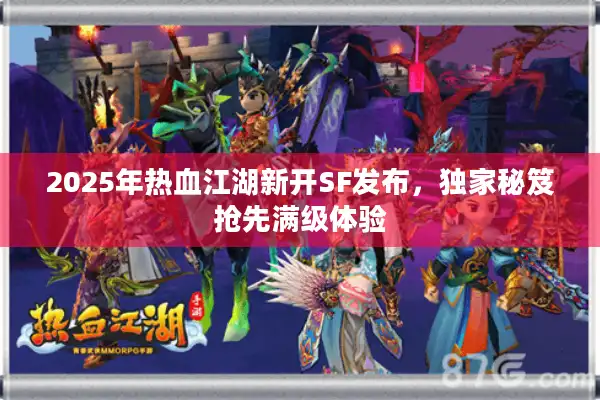 2025年热血江湖新开SF发布，独家秘笈抢先满级体验