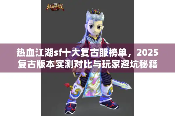 热血江湖sf十大复古服榜单，2025复古版本实测对比与玩家避坑秘籍