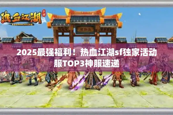 2025最强福利！热血江湖sf独家活动服TOP3神服速递