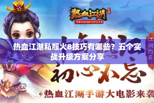 热血江湖私服火8技巧有哪些？五个实战升级方案分享