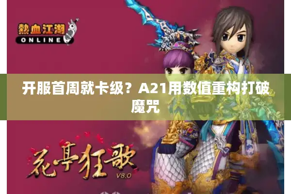开服首周就卡级?A21用数值重构打破魔咒 开服首周就卡级?A21用数值重构打破魔咒