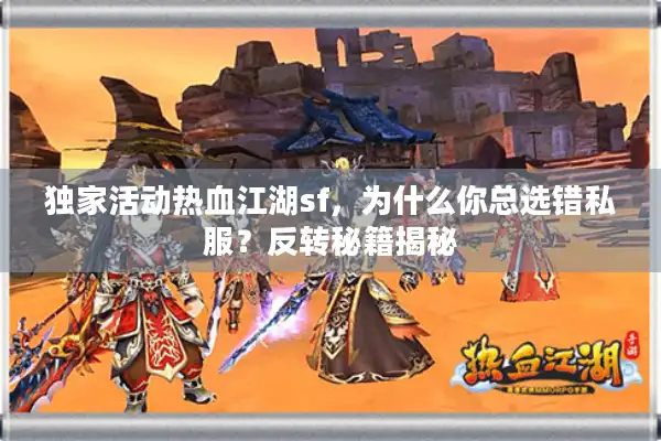 独家活动热血江湖sf,为什么你总选错私服?反转秘籍揭秘 独家活动热血江湖sf,为什么你总选错私服?反转秘籍揭秘