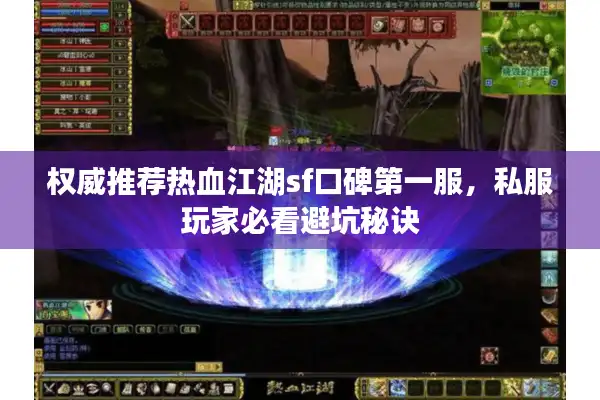 权威推荐热血江湖sf口碑第一服，私服玩家必看避坑秘诀