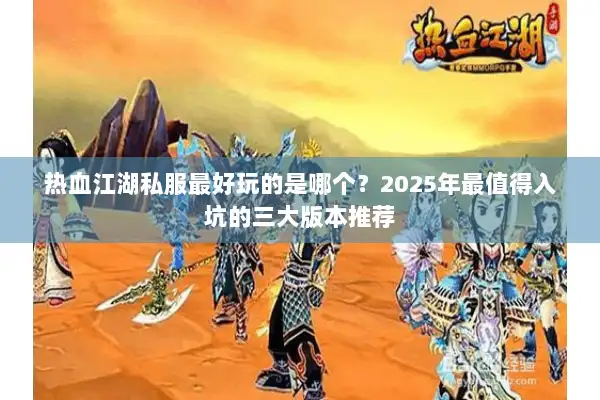 热血江湖私服最好玩的是哪个?2025年最值得入坑的三大版本推荐 热血江湖私服最好玩的是哪个?2025年最值得入坑的三大版本推荐