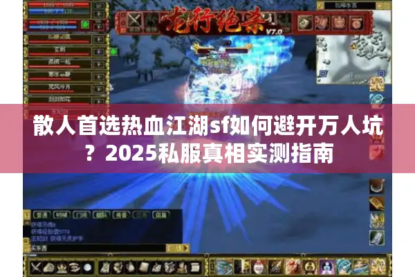 散人首选热血江湖sf如何避开万人坑？2025私服真相实测指南