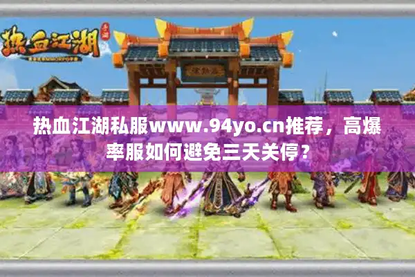 热血江湖私服www.94yo.cn推荐,高爆率服如何避免三天关停? 热血江湖私服www.94yo.cn推荐,高爆率服如何避免三天关停?