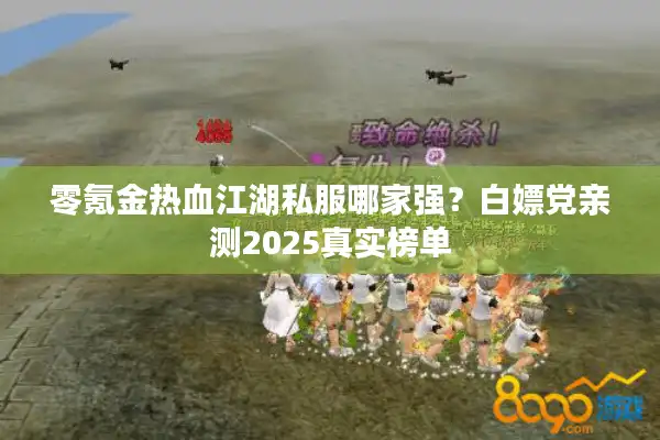 零氪金热血江湖私服哪家强？白嫖党亲测2025真实榜单