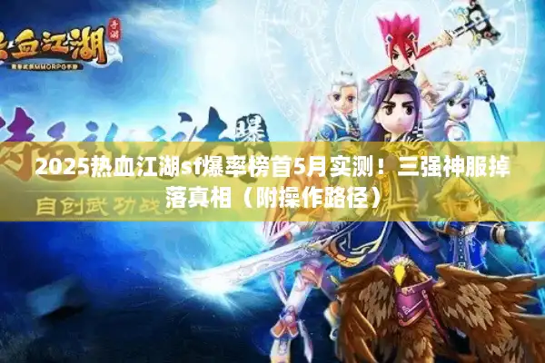 2025热血江湖sf爆率榜首5月实测！三强神服掉落真相（附操作路径）