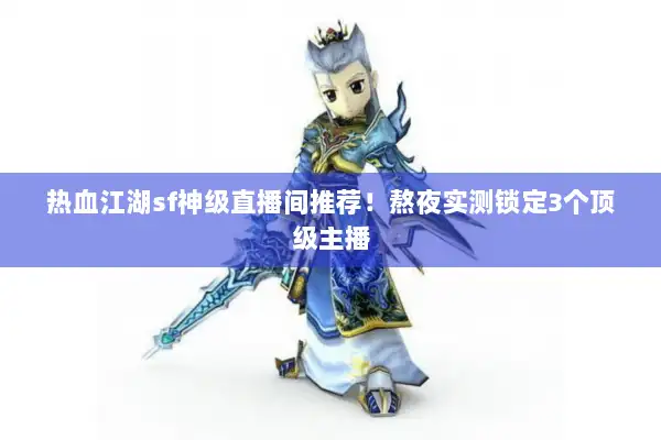 热血江湖sf神级直播间推荐！熬夜实测锁定3个顶级主播