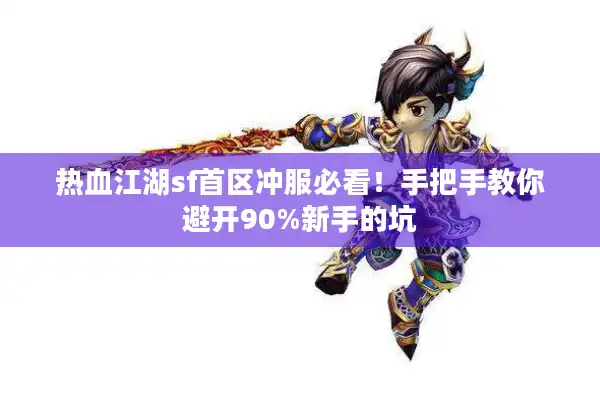 热血江湖sf首区冲服必看!手把手教你避开90%新手的坑 热血江湖sf首区冲服必看!手把手教你避开90%新手的坑