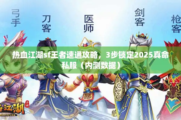 热血江湖sf王者速通攻略,3步锁定2025真命私服(内测数据) 热血江湖sf王者速通攻略,3步锁定2025真命私服(内测数据)