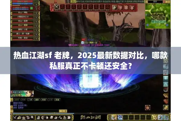 热血江湖sf 老牌，2025最新数据对比，哪款私服真正不卡顿还安全？