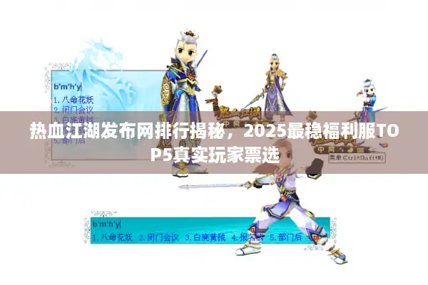 热血江湖发布网排行揭秘，2025最稳福利服TOP5真实玩家票选