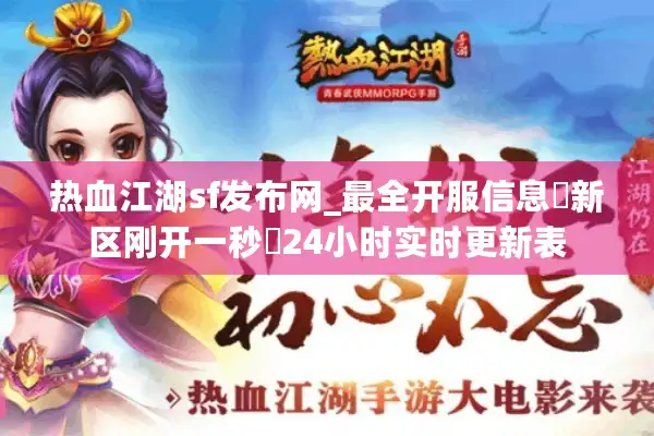 热血江湖sf发布网_最全开服信息▷新区刚开一秒◁24小时实时更新表 热血江湖sf发布网_最全开服信息▷新区刚开一秒◁24小时实时更新表