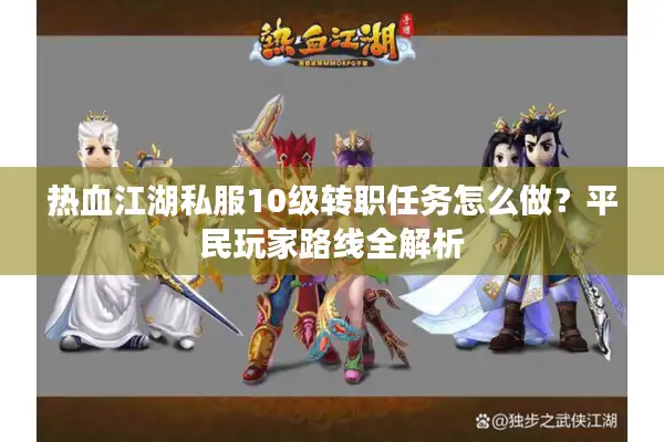 热血江湖私服10级转职任务怎么做?平民玩家路线全解析 热血江湖私服10级转职任务怎么做?平民玩家路线全解析