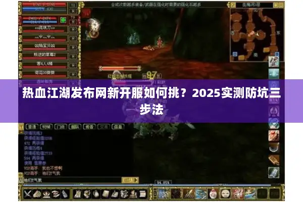 热血江湖发布网新开服如何挑?2025实测防坑三步法 热血江湖发布网新开服如何挑?2025实测防坑三步法