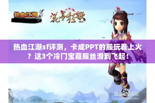热血江湖sf评测,卡成PPT的服玩着上火?这3个冷门宝藏服丝滑到飞起! 热血江湖sf评测,卡成PPT的服玩着上火?这3个冷门宝藏服丝滑到飞起!