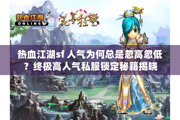 热血江湖sf 人气为何总是忽高忽低?终极高人气私服锁定秘籍揭晓 热血江湖sf 人气为何总是忽高忽低?终极高人气私服锁定秘籍揭晓