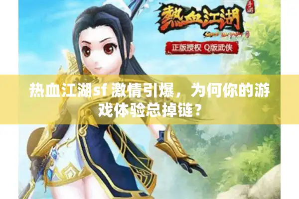 热血江湖sf 激情引爆，为何你的游戏体验总掉链？