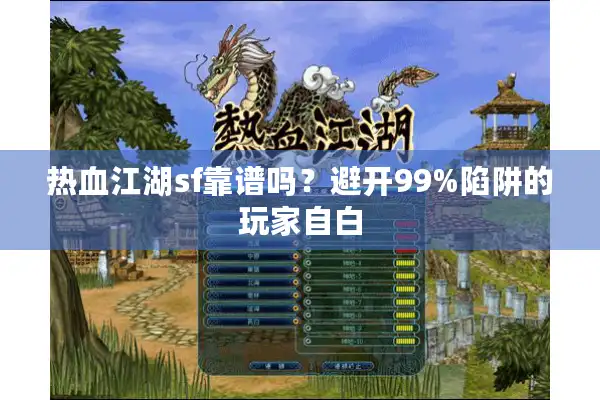 热血江湖sf靠谱吗？避开99%陷阱的玩家自白